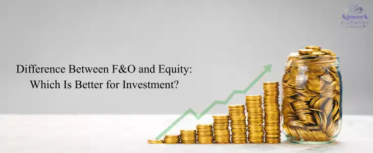 Difference Between F&O and Equity: Which Is Better for Investment?